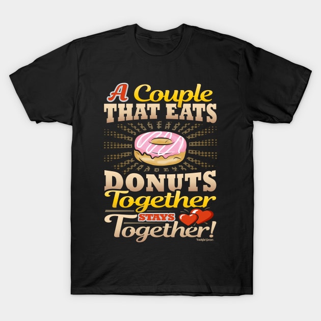 A Couple That Eats Donuts Together Stays Together T-Shirt by YouthfulGeezer